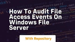 how to audit file access events on windows file server
