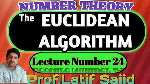 ||Lecture#24||Proof The EUCLIDEAN ALGORITHM ||Prof.Latif Sajid
