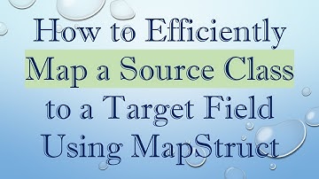 How to Efficiently Map a Source Class to a Target Field Using MapStruct
