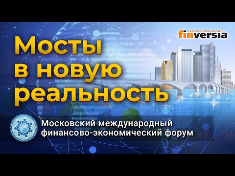 Мосты в новую реальность. Московский международный финансово-экономический форум