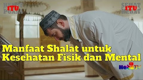 Manfaat Shalat untuk Kesehatan Terhadap Fisik dan Mental - Sehat Itu Hebat - Kajian Islam