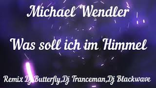 Michael Wendler--Was soll ich im Himmel--(Remix Dj Butterfly,Dj Tranceman,Dj Blackwave)