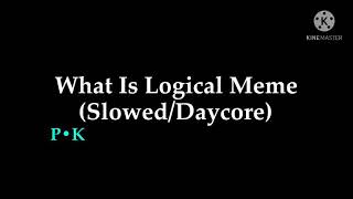 What Is Logical Meme (Slowed/Daycore)