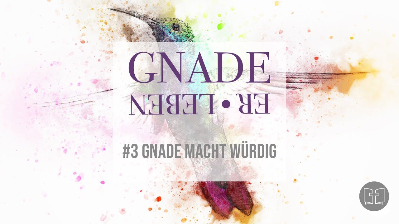 Gnade erleben #3 Gnade macht würdig
