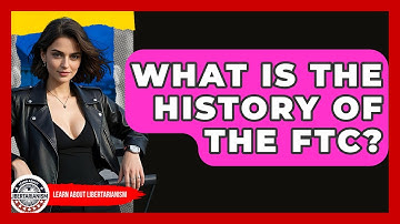 What Is The History Of The FTC? - Learn About Libertarianism
