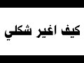 كيف اغير شكلي