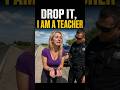 She Asked Police to Drop It Because Shes a Teacher
