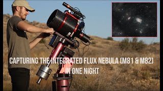 Capturing the INTEGRATED FLUX NEBULA (m81 & m82) from Dark Skies, Start to Finish