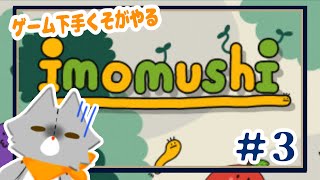 【imomusi】少しでも先へ進みたい＃3【いもむし】