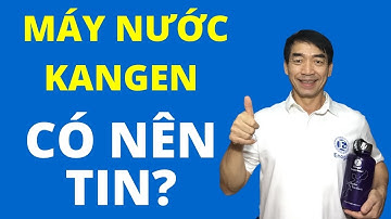 Máy lọc nước ion kiềm Kangen có đáng tin - Đào Đình Cây