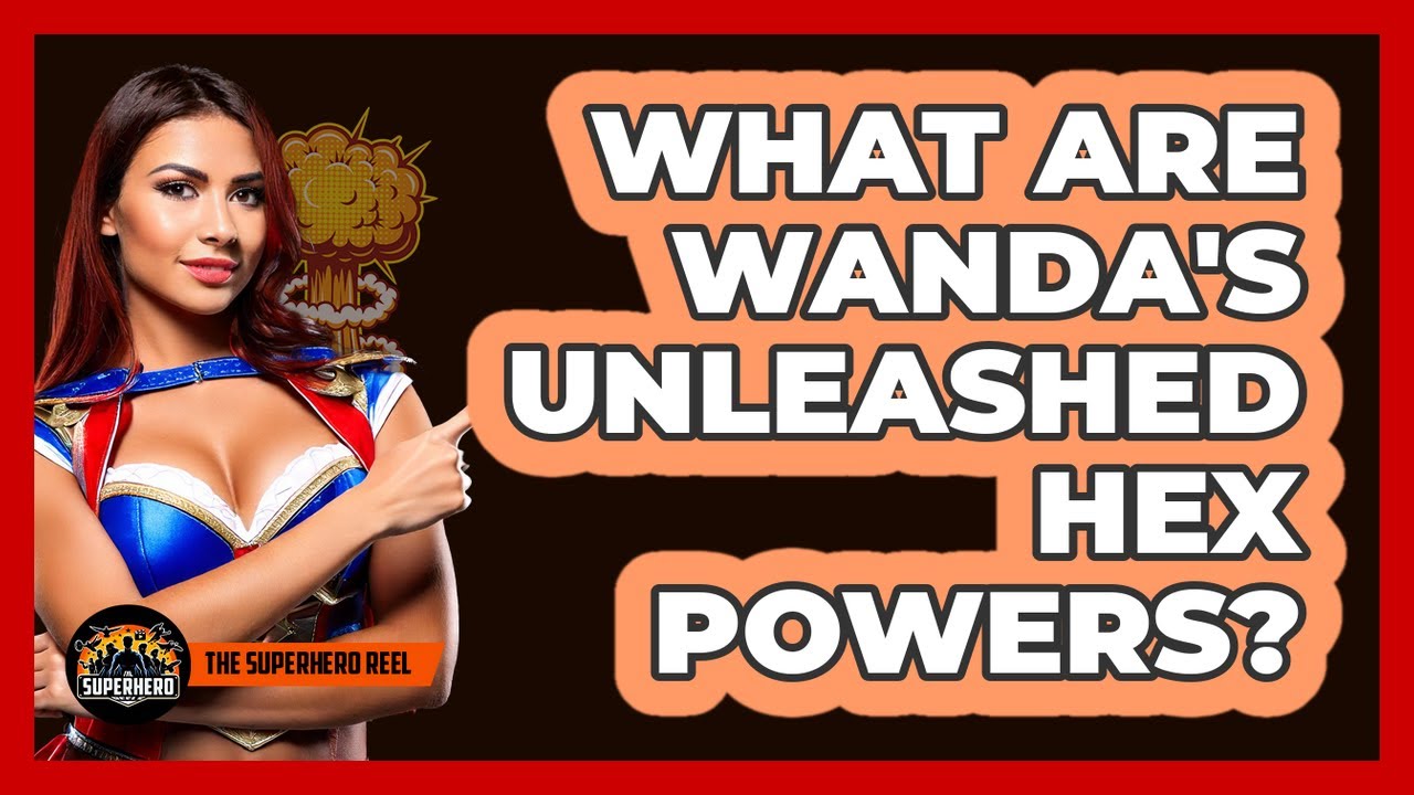 What Are Wanda's Unleashed Hex Powers?