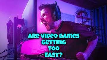 Are Video Games Getting Too Easy?