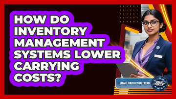 How Do Inventory Management Systems Lower Carrying Costs? - Smart Logistics Network