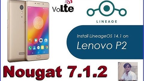 How To Install Android Nougat 7.1.2 On Lenovo P2 (Lineage OS 14.1Stock Rom)Volte