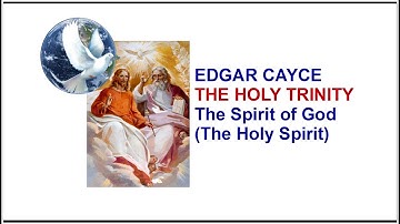 Edgar Cayce - THE HOLY TRINITY - THE SPIRIT OF GOD