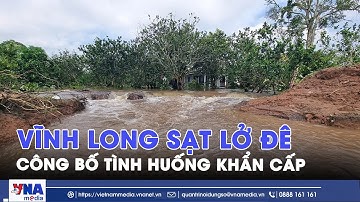 Vĩnh Long công bố tình huống khẩn cấp sạt lở đê bao cồn Thanh Long - VNAMedia