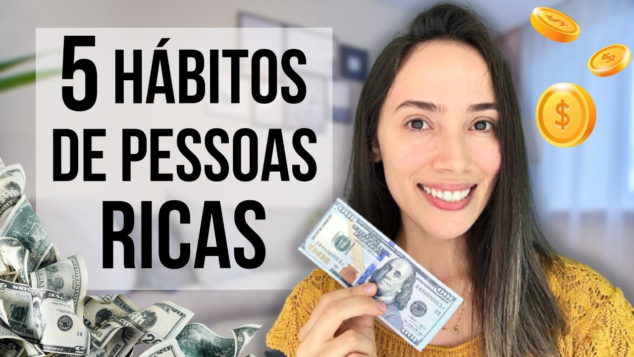 5 HÁBITOS DE PESSOAS RICAS QUE VÃO MUDAR SUA VIDA