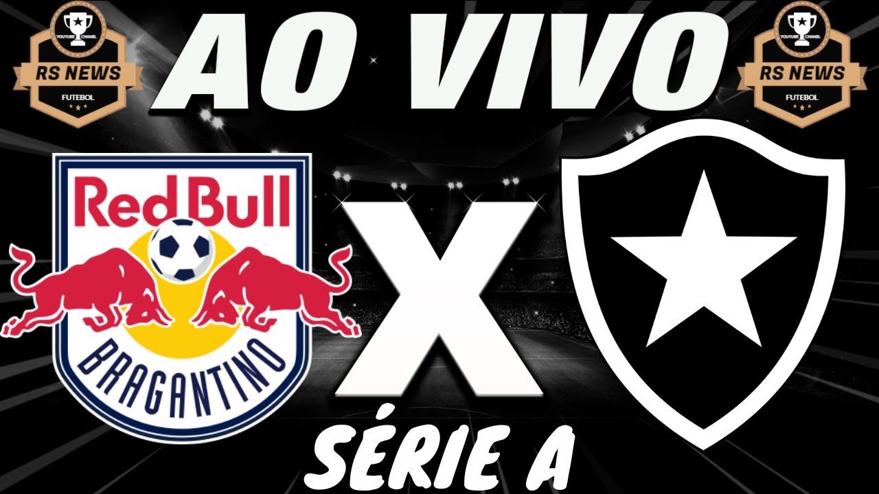 BRAGANTINO X BOTAFOGO AO VIVO PELO CAMPEONATO BRASILEIRO NA SÉRIE A ...