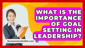 What Is The Importance Of Goal Setting In Leadership? - BusinessGuide360.com