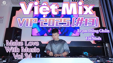Việt Mix VIP 2025 [#13]  - Trạm Dừng Chân x Tái Sinh - MAKE LOVE WITH MUSIC Vol 34