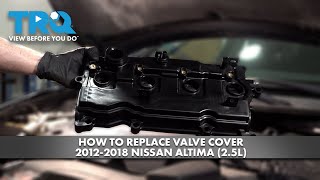 How to Replace Valve Cover 2012-2018 Nissan Altima (2.5L)