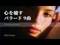 眠る前に心を癒してくれるバラード9曲｜Short Playlist
