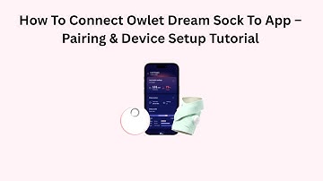 How To Connect Owlet Dream Sock To App – Pairing & Device Setup Tutorial