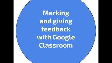 Giving real time feedback and marking work in Google Classroom