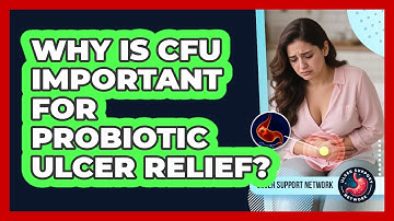 Why Is CFU Important For Probiotic Ulcer Relief? - Ulcer Support Network