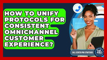 How To Unify Protocols For Consistent Omnichannel Customer Experience? - Call Center Pro Strategies