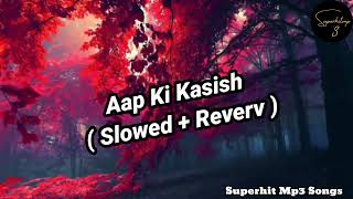 Aap Ki Kashish Slowed + Reverb Songs Video | Aashiq Banaya Aapne | Himesh Reshammiya | Emraan Hashmi