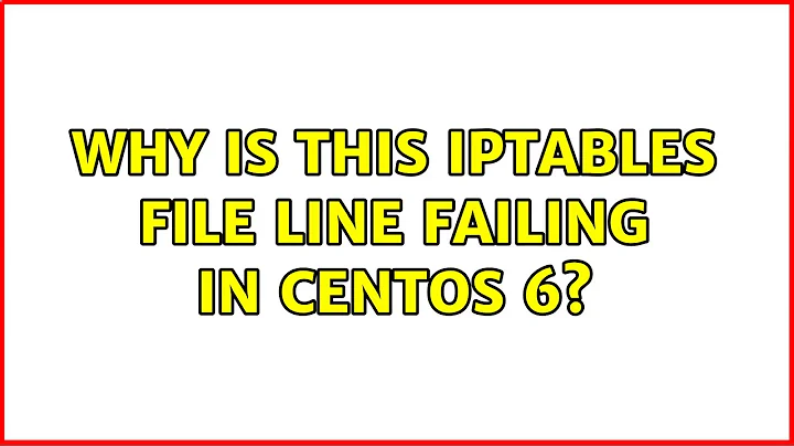 Why is this iptables file line failing in CentOS 6? (4 Solutions!!)