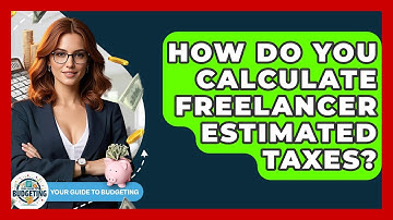 How Do You Calculate Freelancer Estimated Taxes? - Your Guide to Budgeting