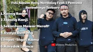 FULL ALBUM Veny Nurdaisy Feat 3 Pemuda Berbahaya TERBARU 2021