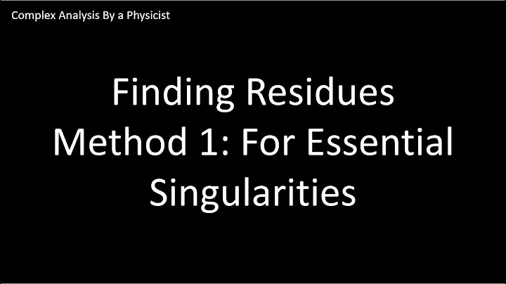 Residue Method #1 | Finding Residues for Essential Singularities - Complex Analysis By a Physicist