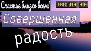 СЧАСТЬЕ близко всем!!! Совершенная РАДОСТЬ. - Пестов Николай Евграфович.