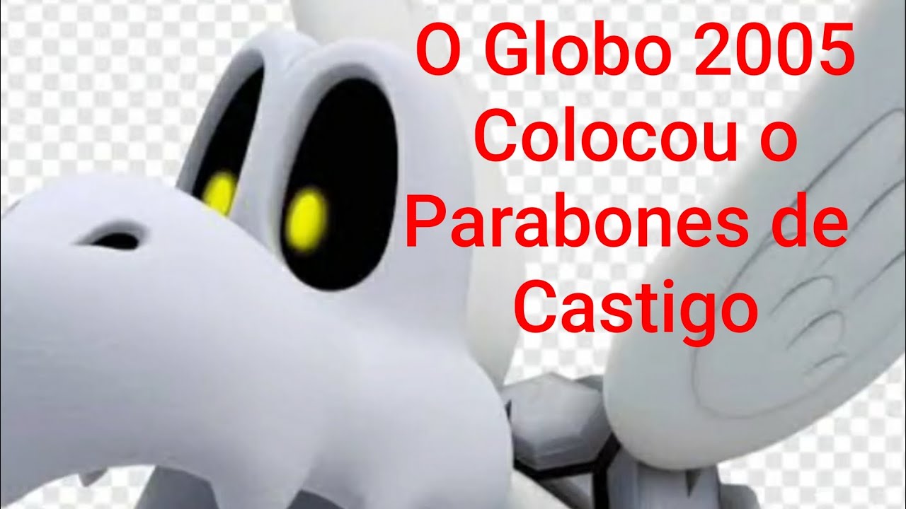 O Globo 2005 colocou o Parabones de castigo / ficou de castigo - YouTube