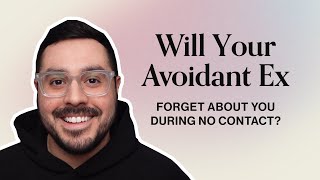 Do Avoidants Forget You During No Contact?