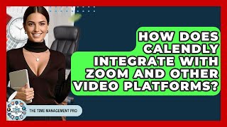 How Does Calendly Integrate With Zoom And Other Video Platforms? - The Time Management Pro