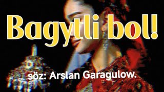 Bagtly Bol - 1 Goşguda 2 Aydym_(Söz; Arslan Garagulow.)