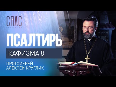 ПСАЛТИРЬ. КАФИЗМА 8. ЧИТАЕТ ПРОТОИЕРЕЙ АЛЕКСЕЙ КРУГЛИК