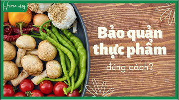 Mẹo BẢO QUẢN THỰC PHẨM tươi lâu cần biết trong mùa dịch | BÁCH HOÁ XANH