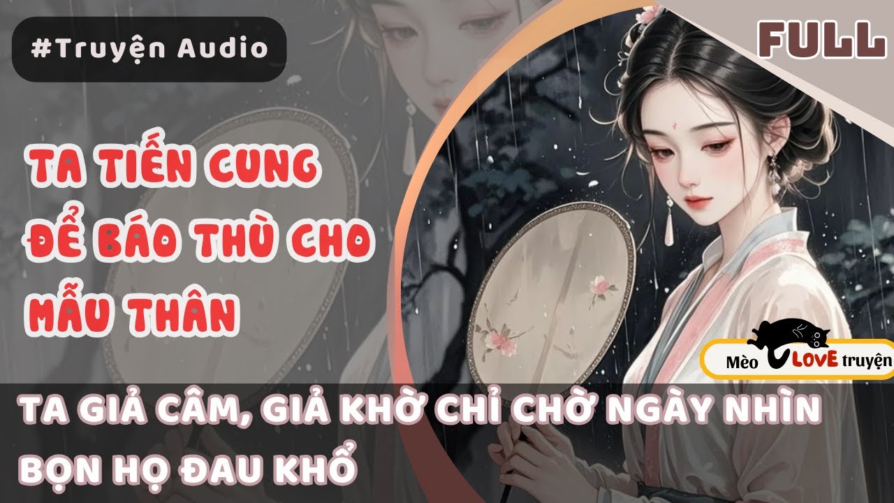 TA TIẾN CUNG ĐỂ BÁO THÙ CHO MẪU THÂN, GIẢ CÂM GIẢ KHỜ CHỈ CHỜ NGÀY NHÌN BỌN HỌ ĐAU KHỔ #mèomêtruyện