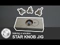 How you can make your own star knobs  making a wooden star knob jig