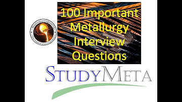 100 Important Metallurgy Interview Questions || Part 1