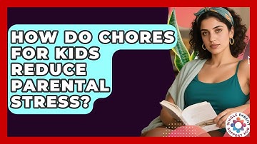 How Do Chores For Kids Reduce Parental Stress? - Single Parent Support Hub