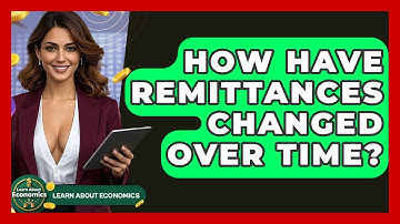 How Have Remittances Changed Over Time? - Learn About Economics