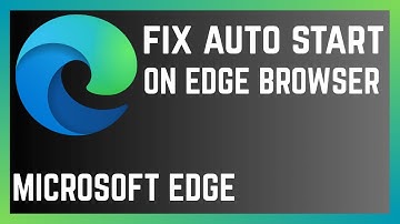How Fix Microsoft Edge Browser From Automatically Opening On Windows 10 Or 11