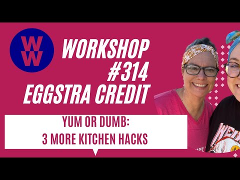 WW Digital Wellness Workshop #314 EGGSTRA CREDIT: Yum or Dumb - 3 More Kitchen Hacks!