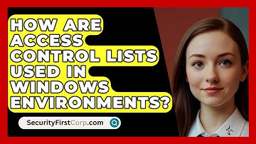 How Are Access Control Lists Used In Windows Environments? - SecurityFirstCorp.com